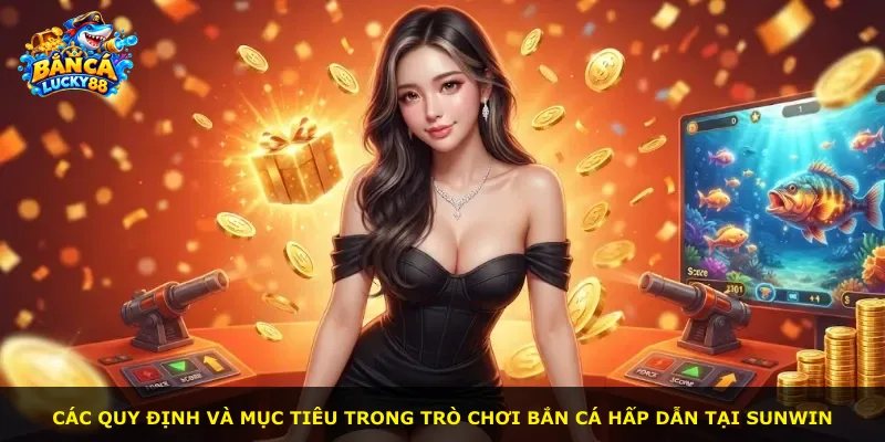 Các quy định và mục tiêu trong trò chơi bắn cá hấp dẫn tại Sunwin