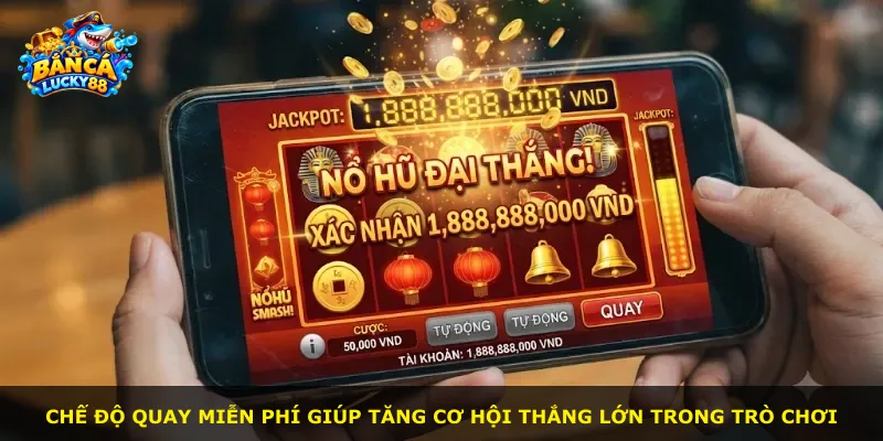 Chế độ quay miễn phí giúp tăng cơ hội thắng lớn trong trò chơi