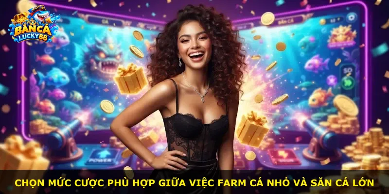 Chọn mức cược phù hợp giữa việc farm cá nhỏ và săn cá lớn