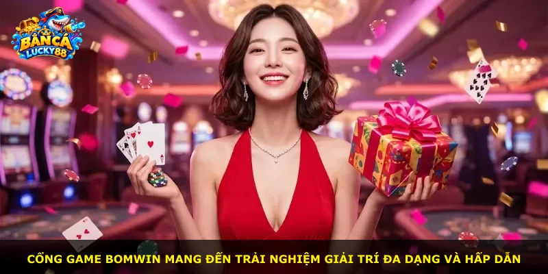Cổng game BOMWIN mang đến trải nghiệm giải trí đa dạng và hấp dẫn
