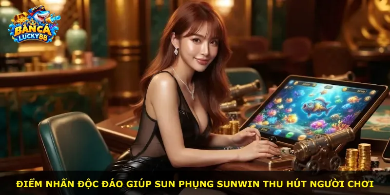 Điểm nhấn độc đáo giúp Sun Phụng Sunwin thu hút người chơi