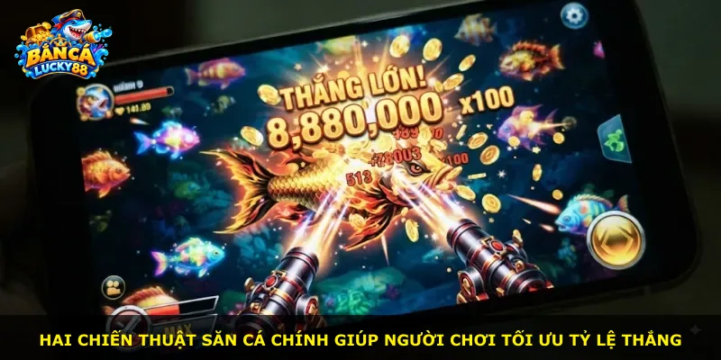 Hai chiến thuật săn cá chính giúp người chơi tối ưu tỷ lệ thắng