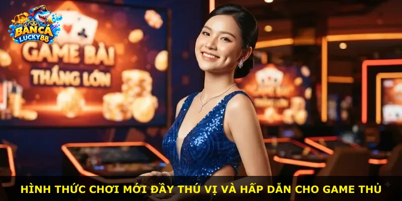 Hình thức chơi mới đầy thú vị và hấp dẫn cho game thủ