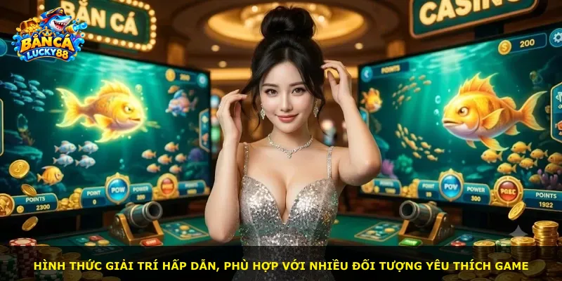 Hình thức giải trí hấp dẫn, phù hợp với nhiều đối tượng yêu thích game
