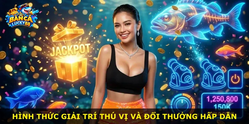 Hình thức giải trí thú vị và đổi thưởng hấp dẫn