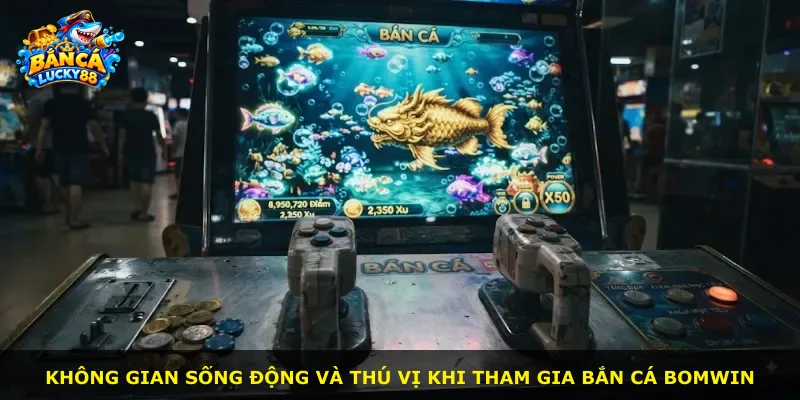 Không gian sống động và thú vị khi tham gia bắn cá Bomwin
