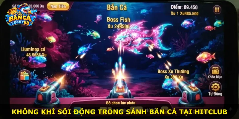 Không khí sôi động trong sảnh bắn cá tại Hitclub