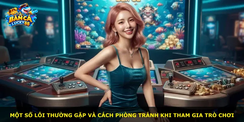 Một số lỗi thường gặp và cách phòng tránh khi tham gia trò chơi