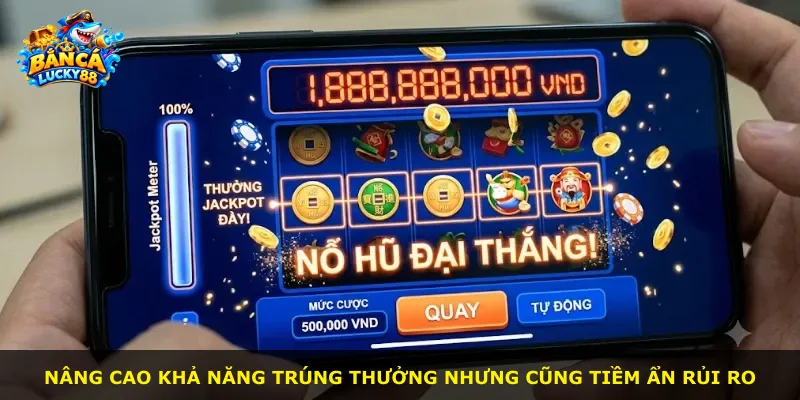 Nâng cao khả năng trúng thưởng nhưng cũng tiềm ẩn rủi ro