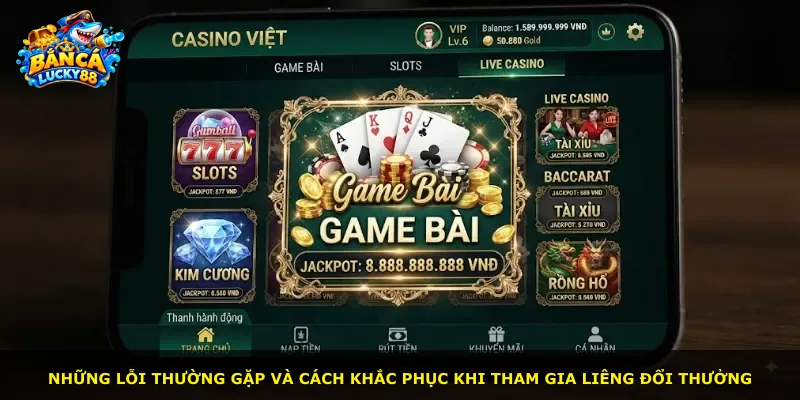 Những lỗi thường gặp và cách khắc phục khi tham gia Liêng đổi thưởng