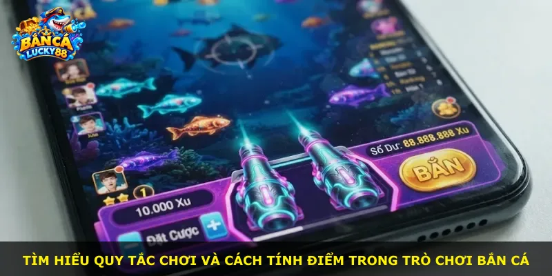 Tìm hiểu quy tắc chơi và cách tính điểm trong trò chơi bắn cá