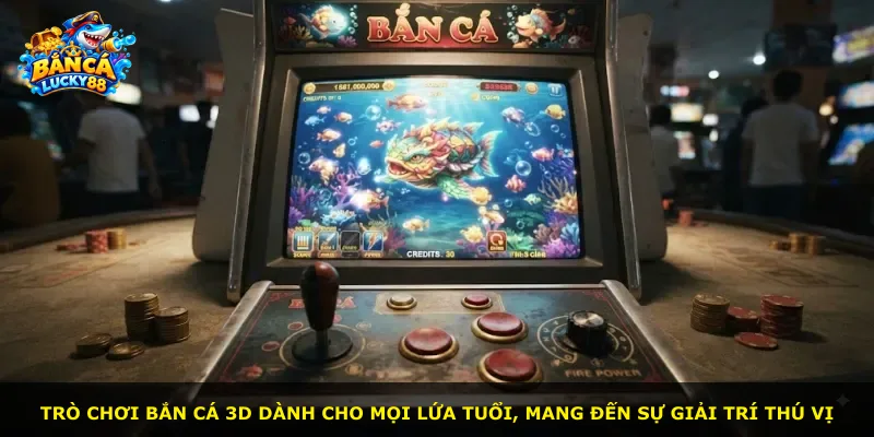 Trò chơi bắn cá 3D dành cho mọi lứa tuổi, mang đến sự giải trí thú vị